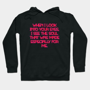 When I look into your eyes, I see the soul that was made especially for me Hoodie